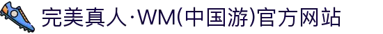 完美真人·WM(中国游)官方网站